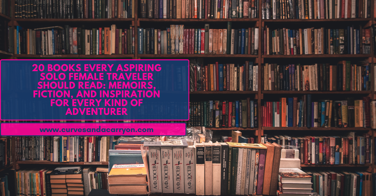 20 Books Every Aspiring Solo Female Traveler Should Read: Memoirs, Fiction, and Inspiration for Every Kind of Adventurer