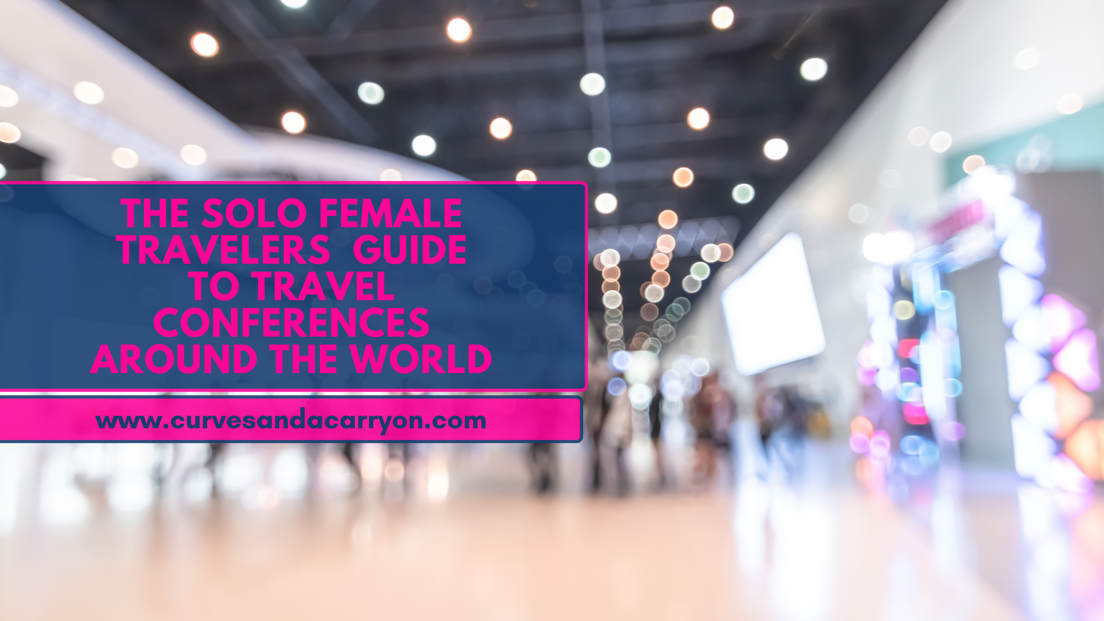 The Ultimate Guide to Travel Conferences for Solo Female Travelers(& Specialized Conferences for Women of Color, Plus-Sized, Disabled, and LGBTQ Travelers)