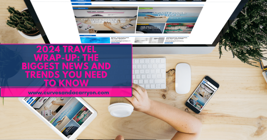 2024 Travel Wrap-Up: The Biggest News and Trends You Need to&nbsp;Know