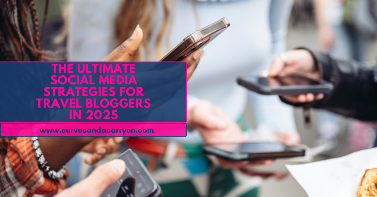 The Ultimate Social Media Strategies for Travel Bloggers in 2025