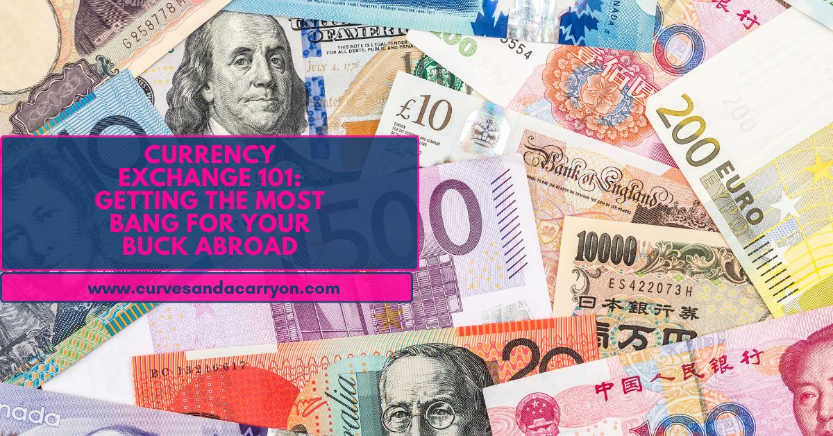 Currency Exchange 101: How to Make the Most of Your Money Abroad