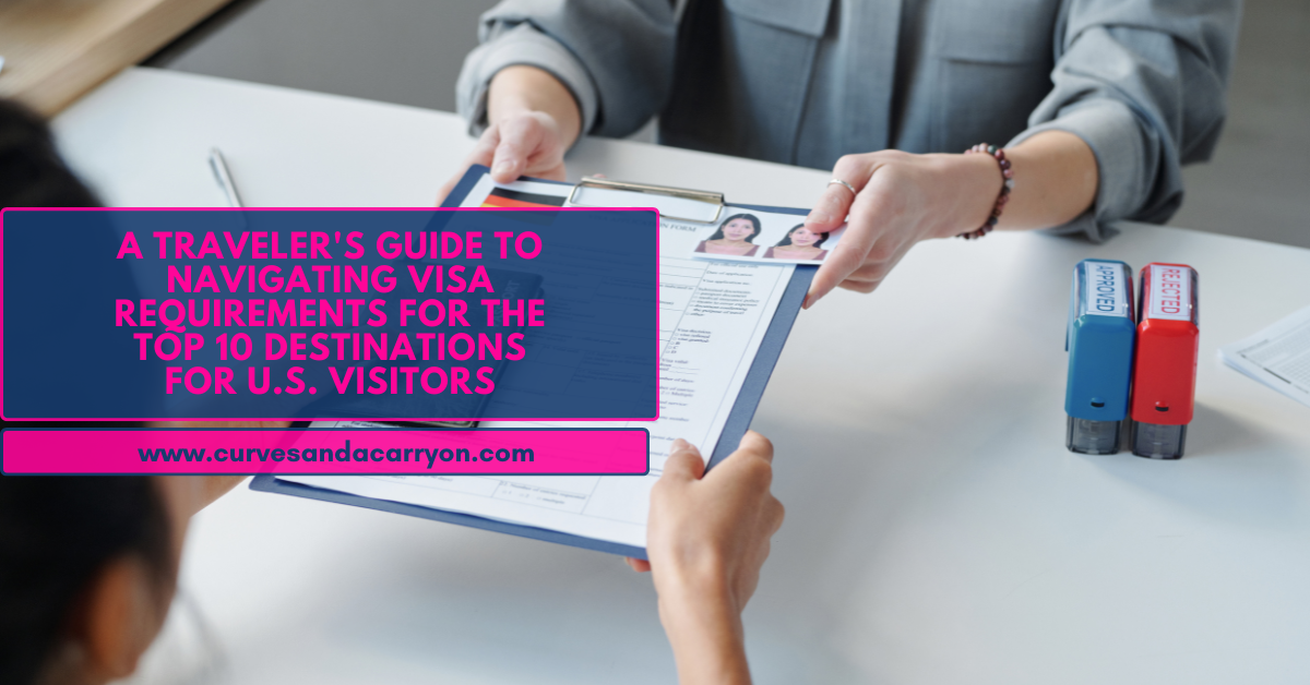 A Traveler’s Guide to Navigating Visa Requirements for the Top 10 Destinations for U.S. Visitors